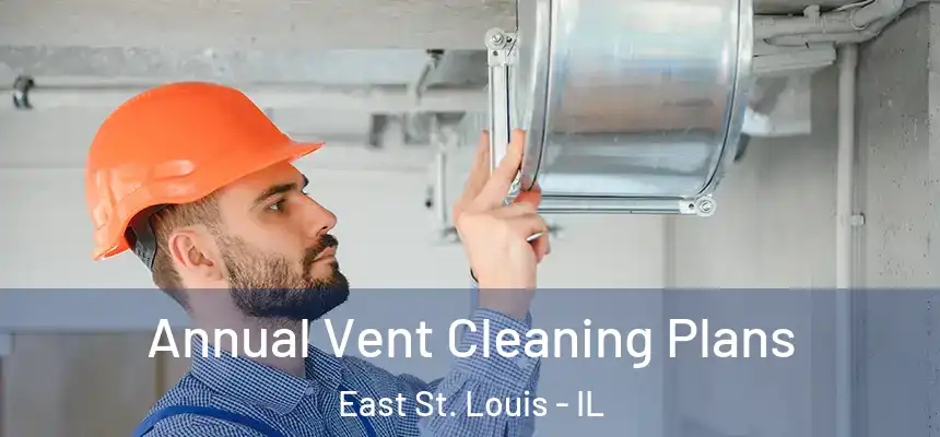 Annual Vent Cleaning Plans East St. Louis - IL