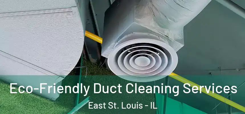 Eco-Friendly Duct Cleaning Services East St. Louis - IL