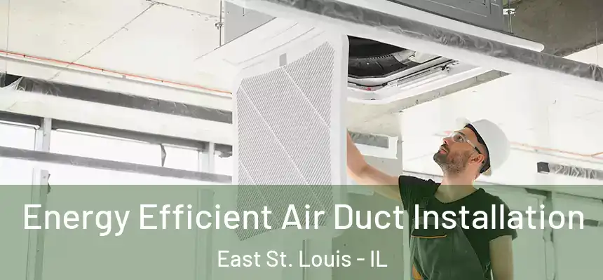  Energy Efficient Air Duct Installation East St. Louis - IL